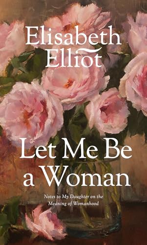 Let Me Be a Woman: Notes to My Daughter on the Meaning of Womanhood