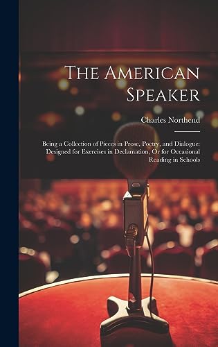 The American Speaker: Being a Collection of Pieces in Prose, Poetry, and Dialogue: Designed for Exercises in Declamation, Or for Occasional Reading in Schools