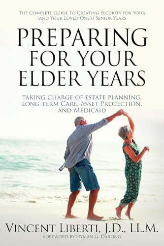 Preparing for Your Elder Years: Taking Charge of Estate Planning, Long-term Care, Asset Protection, and Medicaid: the Complete Guide to Creating Security for Your
