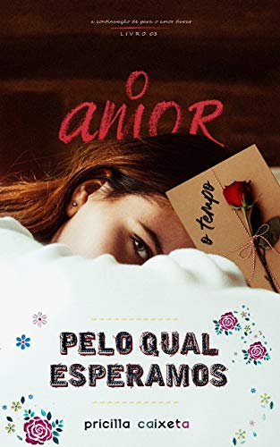 O Amor Pelo Qual Esperamos : O Tempo (Com amor, May Rose Livro 3)