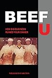 Beef U: How Big Business Ruined Your Dinner