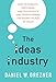 The Ideas Industry: How Pessimists, Partisans, and Plutocrats are Transforming the Marketplace of Ideas