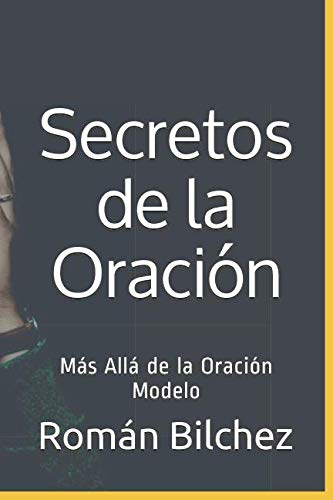 El Secreto de la Oración: Más Allá de la Oración Modelo (Spanish Edition)