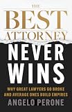 The Best Attorney Never Wins: Why Great Lawyers Go Broke and Average Ones Build Empires