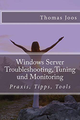 Windows Server Troubleshooting, Tuning und Monitoring: Praxis, Tipps, Tools