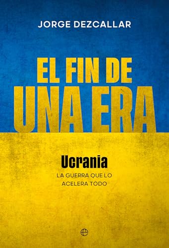 El fin de una era: Ucrania: La guerra que lo acelera todo (ACTUALIDAD)