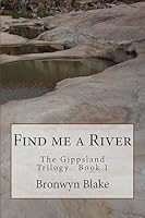 Find me a River: Book 1. The Gippland Trilogy 1507877617 Book Cover