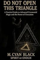 Do Not Open This Triangle - A Practical Guide to Advanced Ceremonial Magic and the Power of Evocation B0F67LZBGD Book Cover
