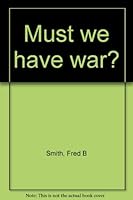 Must we have war? B0008653BW Book Cover
