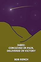 Jabez: Conceived in Pain, Delivered in Victory 1442124113 Book Cover