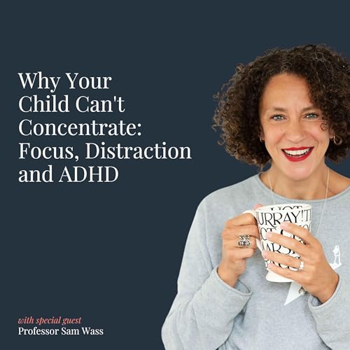 Why Your Child Can't Concentrate: Focus, Distraction and ADHD with Professor Sam Wass