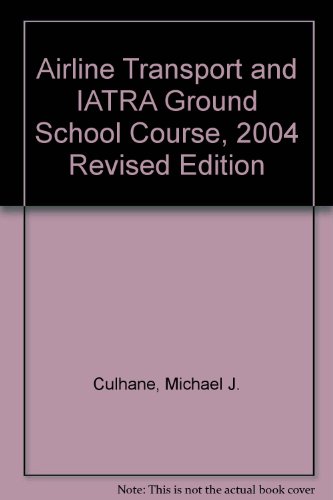 Airline Transport and IATRA Ground School Course, 2004 Revised Edition Airline Transport and IATRA Ground School Course, 2004 Revised Edition