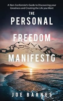 The Personal Freedom Manifesto: A Non-Conformist's Guide to Discovering your Greatness and Creating the Life you Want (Live Life On Your Own Terms Series)