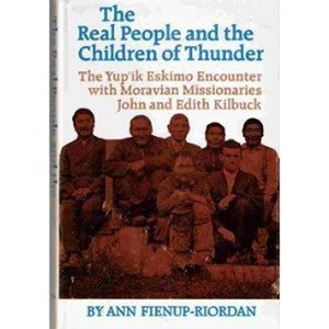 The Real People and the Children of Thunder: The Yup'Ik Eskimo Encounter With Moravian Missionaries John and Edith Kilbuck