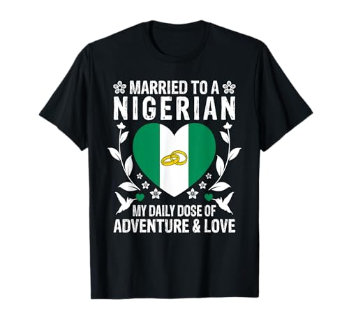 Married To A Nigerian Wife Nigerian Husband Nigeria Flag Maglietta