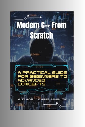 Modern C++ From Scratch: A Practical Guide for Beginners to Advanced Concepts, C++11/14/17/20 Features, OOP, STL, File Handling, and Multithreading