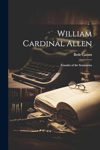 William Cardinal Allen: Founder of the Seminaries
