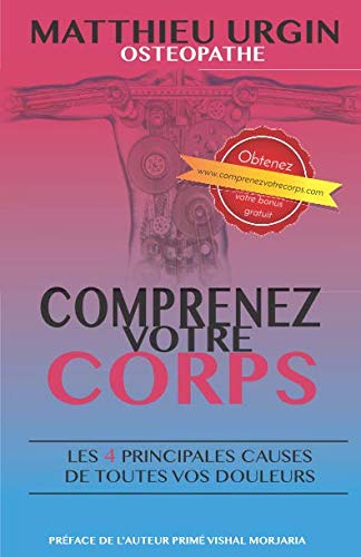 Comprenez Votre Corps: Les 4 Principales Causes De Toutes Vos Douleurs (French Edition)