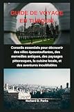  GUIDE DE VOYAGE EN TURQUIE: Conseils essentiels pour découvrir des villes époustouflantes, des merveilles antiques, des paysages pittoresques, la cuisine locale, et des aventures inoubliables