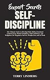 Expert Secrets - Self-Discipline: The Ultimate Guide to Develop Daily Habits, Emotional Control, Focus, Mental Toughness, Self-Confidence, and ... Happiness, Success, Weight Loss, and at Work.