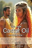 The New CASTOR OIL Handbook: A Natural Wellness Approach to Clean Beauty, Radiant Hair and Skin with Simple DIY Remedies for a More Stunning You