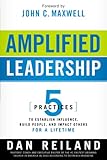 Amplified Leadership: 5 Practices to Establish Influence, Build People, and Impact Others for a Lifetime