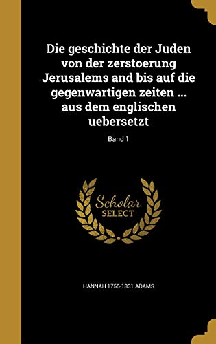 Die geschichte der Juden von der zerstoerung Jerusalems and bis auf die gegenwartigen zeiten ... aus dem englischen uebersetzt; Band 1 (German Edition)
