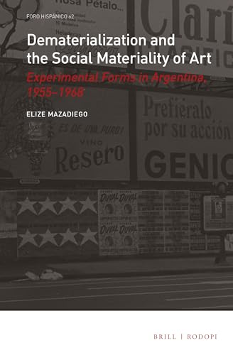 Dematerialization and the Social Materiality of Art: Experimental forms in Argentina, 1955-1968 (Foro Hispánico, 62)
