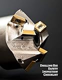  Drilling Rig Safety Inspection Checklist: Daily Journal Logbook for Work Routine Inspection, Safety Check, Maintenance And Repair Works, Efficient ... with 120 pages. (Drilling Machine Logs)