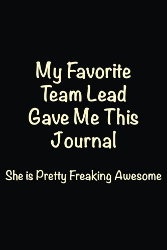 My Favorite Team Lead Gave Me This Journal - She is Pretty Freaking Awesome: Lined notebook