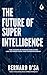 The Future of Superintelligence (The Intelligence Series)