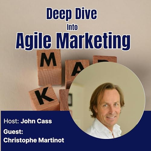 Christophe Martinot - Deep Dive into Agile Marketing Podcast (Episode Thirty Two)