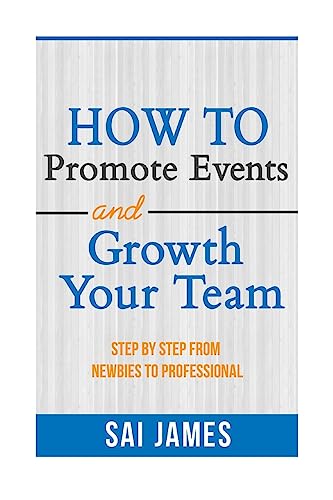 How To Promote Events And Growth Your Team Step By Step From Newbies To Profes: How To Promote Events And Growth Your Team Step By Step From Newbies To Professional