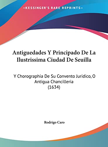 Antiguedades Y Principado De La Ilustrissima Ciudad De Seuilla: Y Chorographia De Su Convento Juridico, O Antigua Chancilleria (1634) (English and Spanish Edition)