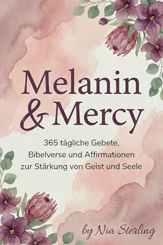 Melanin & Mercy: 365 tägliche Gebete, Bibelverse und Affirmationen zur Stärkung von Geist und Seele