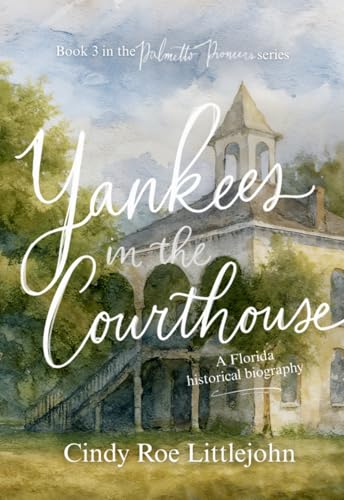 Yankees in the Courthouse: A Florida Civil War & Reconstruction Biography (Palmetto Pioneers Book 3)