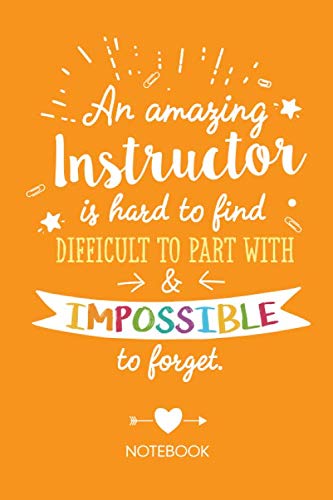 An amazing Instructor is hard to find difficult to part with & impossible to forget: Notebook, Great Instructor Gifts for Men & Women, Spin, Nursing, ... College Instructors and many more