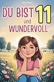 Du bist 11 und wundervoll: Einfühlsame Kurzgeschichten über Mut, Freundschaft und das Vertrauen in sich selbst – ein besonderes Geschenk für 11-jährige Mädchen