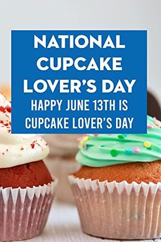 National Cupcake Loverâ€™s Day: Happy June 13th is Cupcake Loverâ€™s Day: Celebrate National Cupcake Loverâ€™s Day and Make Cupcake