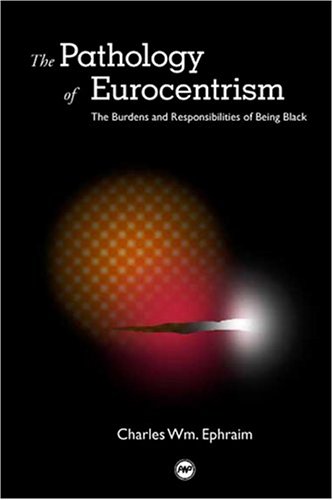 The Pathology of Eurocentrism: The Burden and Responsibilities of Being Black