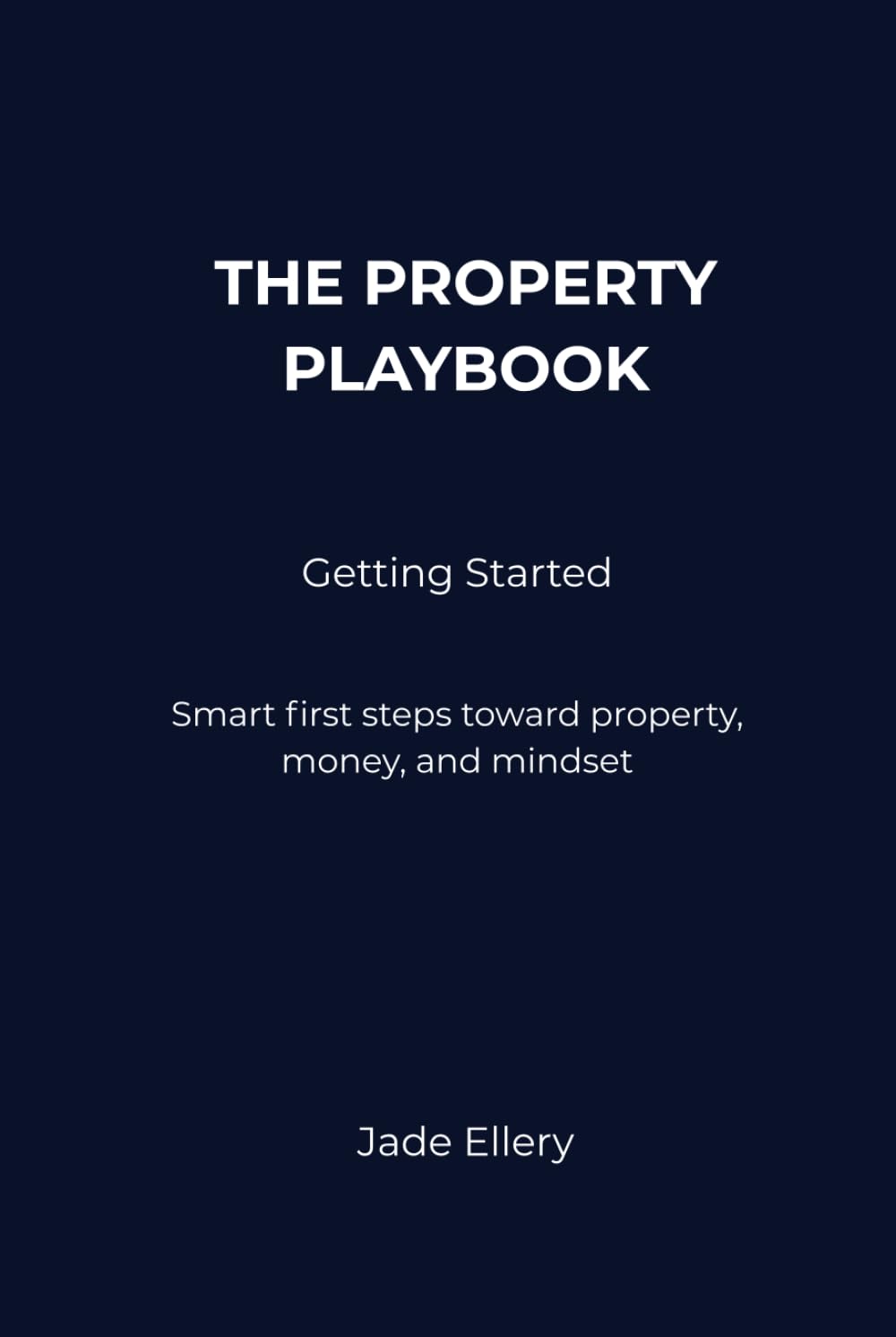 The Property Playbook: Getting Started: A practical foundation for Australian property investing, covering fundamentals, decision-making, and long-term strategy
