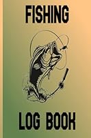 Fishing Log Book: For Fishermen to Record Details of Fishing Trip, Including Date and Time, Location, Weather Conditions, Catch Details, and More B09H9495RC Book Cover