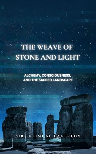 The Weave of Stone and Light : Alchemy, Consciousness and the Sacred Landscape