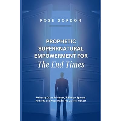 Prophetic Supernatural Empowerment for the End Times