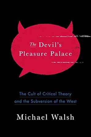 The Devil's Pleasure Palace: The Cult of Critical Theory and the Subversion of the West
