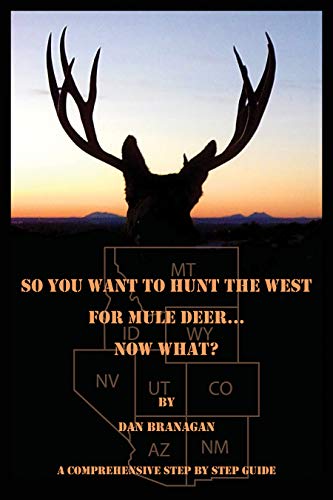 So You Want To Hunt The West For Mule Deer: Now What
