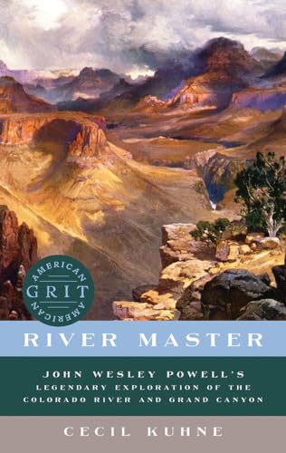 River Master: John Wesley Powell's Legendary Exploration of the Colorado River and Grand Canyon (American Grit)