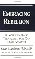 Embracing Rebellion: If You Can Raise Teenagers, You Can Lead Anyone 0975501518 Book Cover