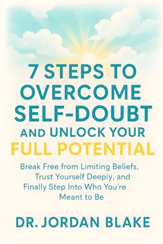7 Steps to Overcome Self-Doubt and Unlock Your Full Potential: