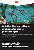 Variables liées aux habitudes nutritionnelles chez les personnes âgées: Travailler pour obtenir le titre de spécialiste du premier degré en médecine générale intégrale (French Edition) 6208793734 Book Cover